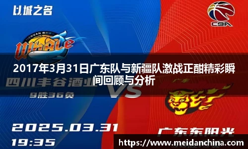 2017年3月31日广东队与新疆队激战正酣精彩瞬间回顾与分析